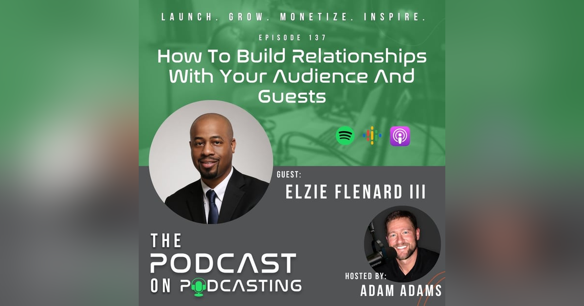 Ep137: How To Build Relationships With Your Audience And Guests - Elzie Flenard III Ep137: How To Build Relationships With Your Audience And Guests - Elzie Flenard III