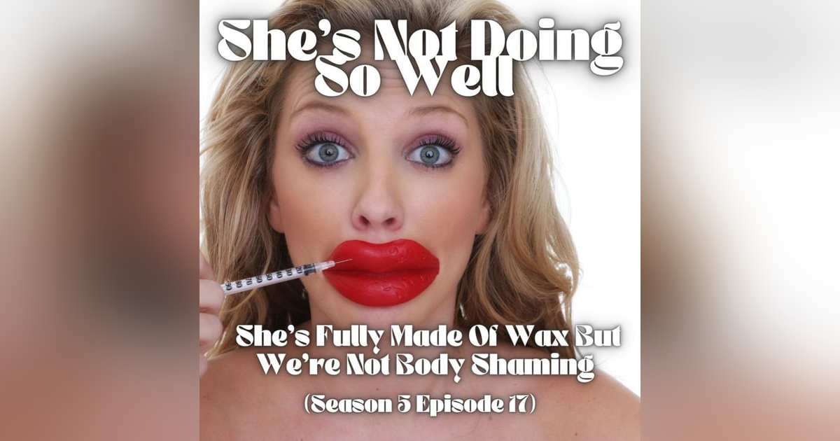She's Fully Made Of Wax But We're Not Body Shaming (Shitting Pants, Skincare, Plastic Surgery, Hate Mail, Privilege) She's Fully Made Of Wax But We're Not Body Shaming (Shitting Pants, Skincare, Plastic Surgery, Hate Mail, Privilege)