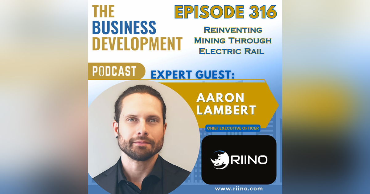 Reinventing Mining Through Electric Rail with Aaron Lambert Reinventing Mining Through Electric Rail with Aaron Lambert