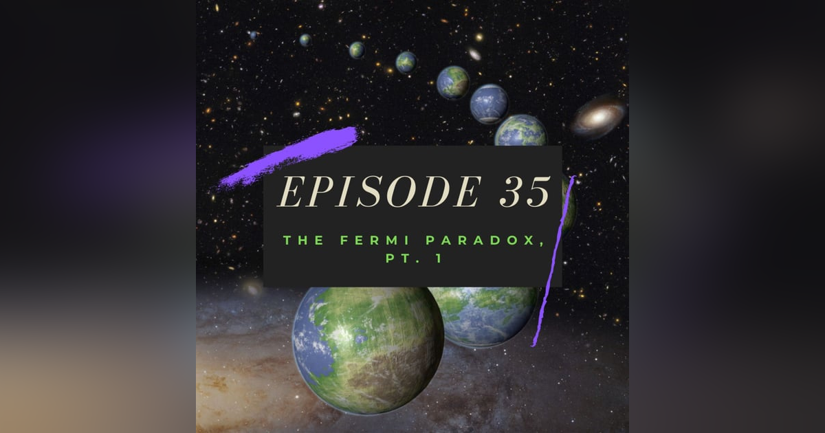 Ep. 35: The Fermi Paradox, Pt. 1 Ep. 35: The Fermi Paradox, Pt. 1