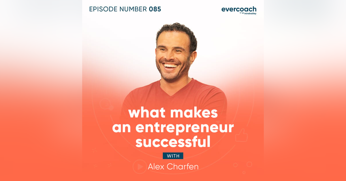 85. What Makes An Entrepreneur Successful with Alex Charfen 85. What Makes An Entrepreneur Successful with Alex Charfen