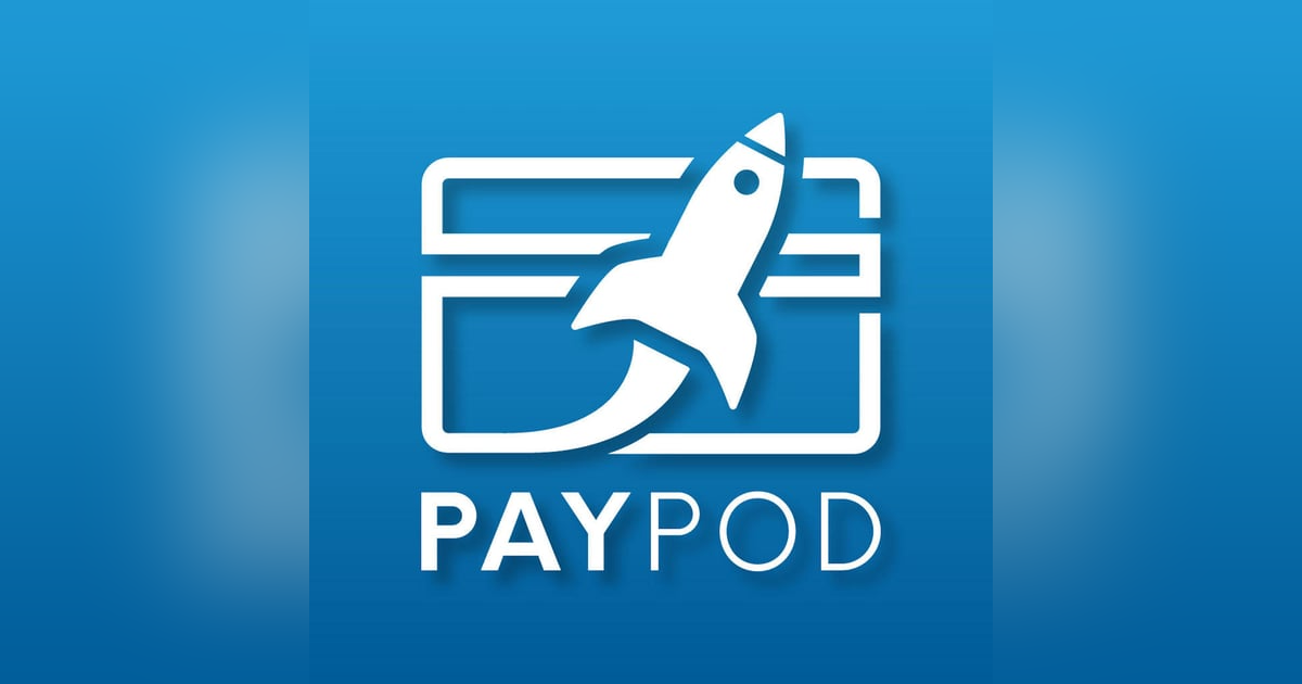 PAYPOD THE PAYMENTS AND FINTECH PODCAST PAYPOD THE PAYMENTS AND FINTECH PODCAST