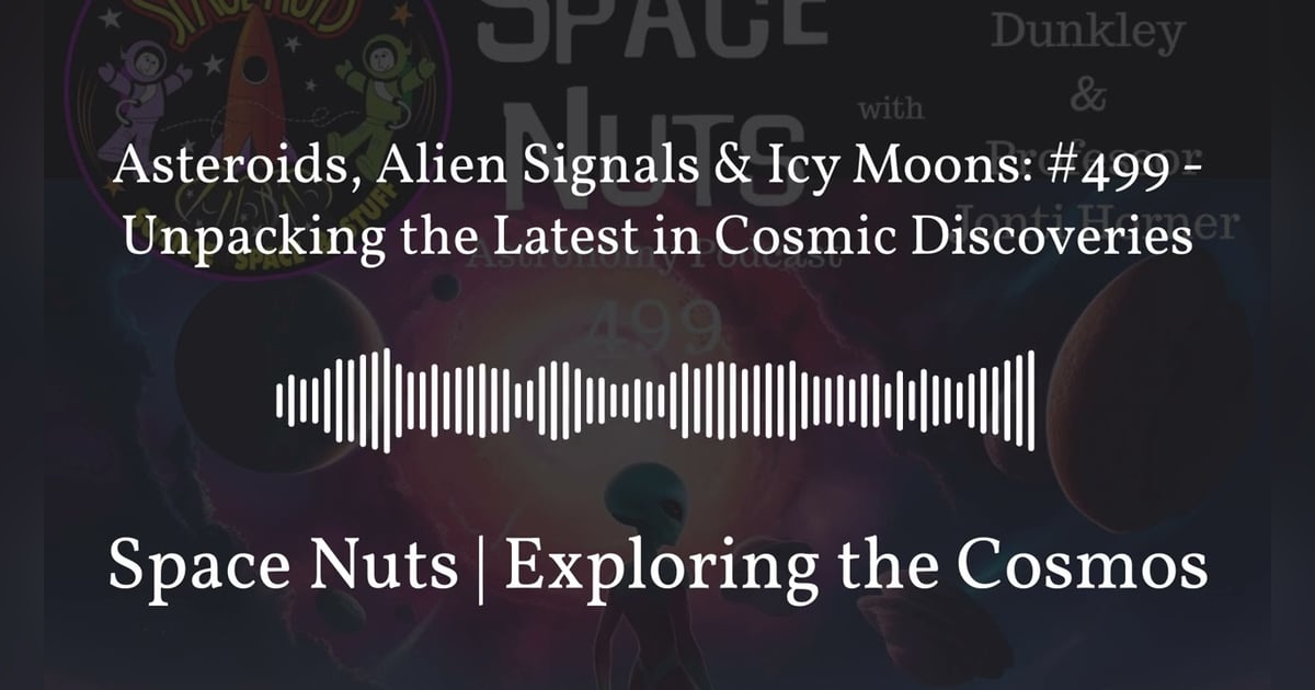 Asteroids, Alien Signals & Icy Moons: #499 - Unpacking the Latest in Cosmic Discoveries | Space... Asteroids, Alien Signals & Icy Moons: #499 - Unpacking the Latest in Cosmic Discoveries | Space...
