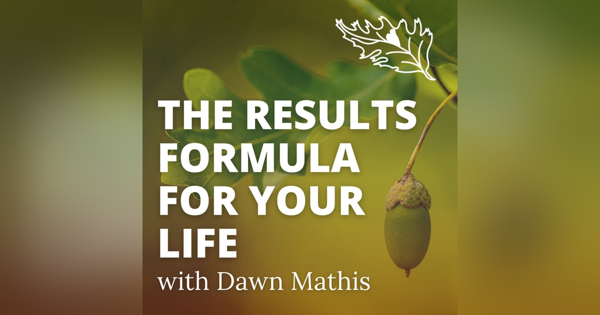 The Results Formula For Your Life with Life Coach Dawn Mathis The Results Formula For Your Life with Life Coach Dawn Mathis