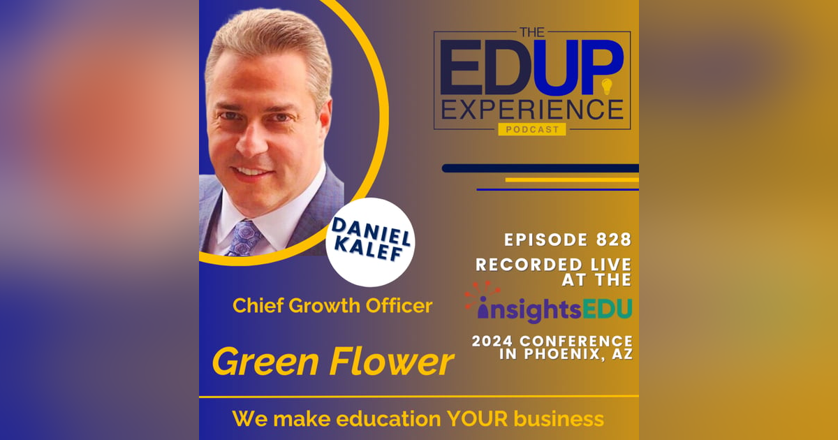 828: LIVE from InsightsEDU 2024 - with Daniel Kalef, Chief Growth Officer, Green Flower 828: LIVE from InsightsEDU 2024 - with Daniel Kalef, Chief Growth Officer, Green Flower