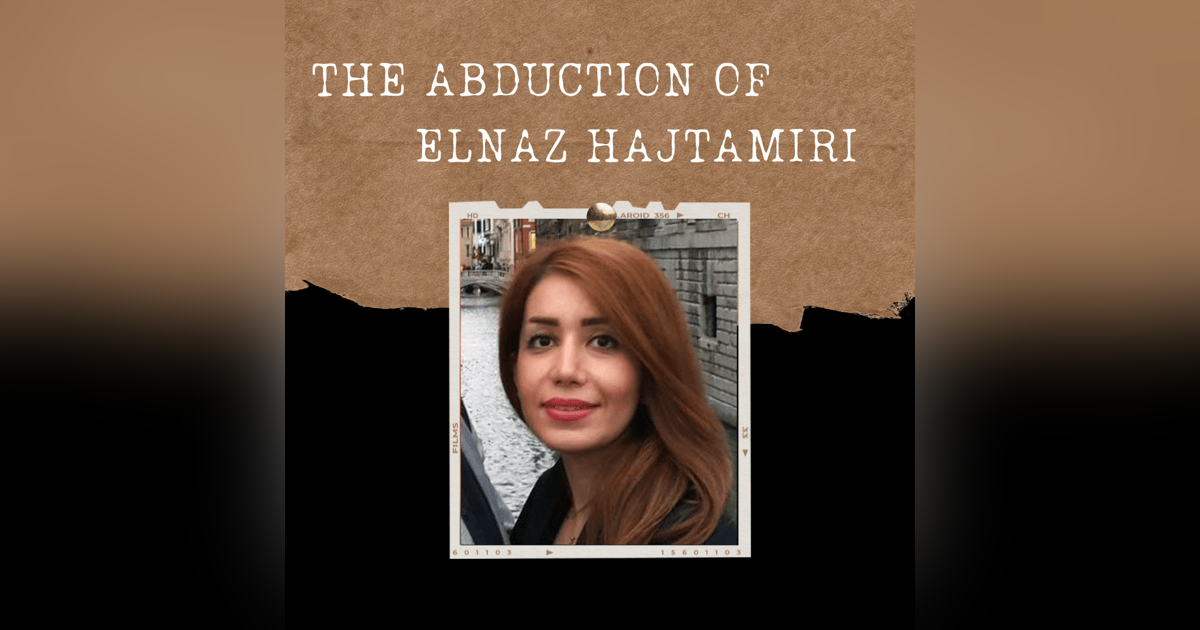 S03E06: THE ABDUCTION OF ELNAZ HAJTAMIRI S03E06: THE ABDUCTION OF ELNAZ HAJTAMIRI
