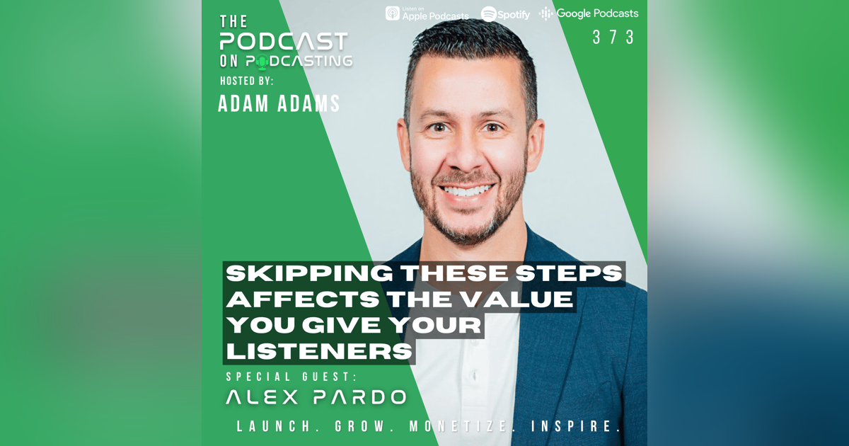 Ep373: Skipping These Steps Affects The Value You Give Your Listeners - Alex Pardo Ep373: Skipping These Steps Affects The Value You Give Your Listeners - Alex Pardo