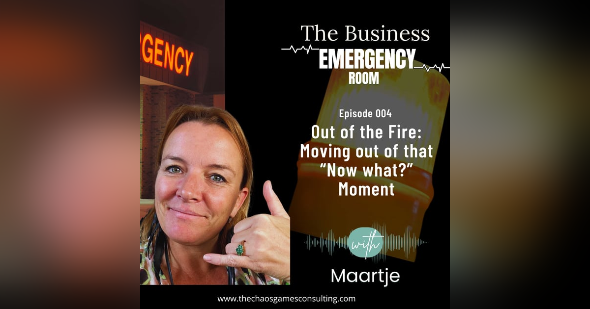 Out of the Fire: Moving out of that “Now what?” Moment | 005 Out of the Fire: Moving out of that “Now what?” Moment | 005