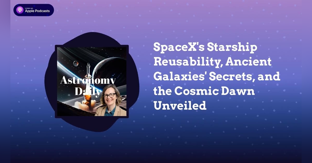 SpaceX’s Starship Reusability, Ancient Galaxies’ Secrets, and the Cosmic Dawn Unveiled SpaceX’s Starship Reusability, Ancient Galaxies’ Secrets, and the Cosmic Dawn Unveiled