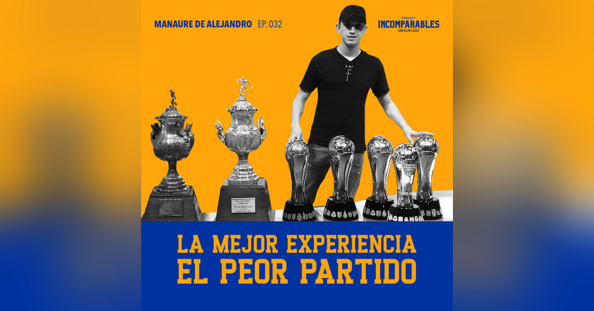 032 | La mejor experiencia, el peor partido | Manaure de Alejandro 032 | La mejor experiencia, el peor partido | Manaure de Alejandro