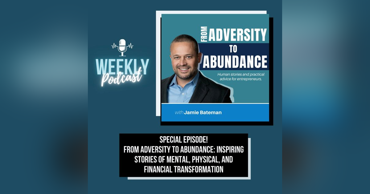 Special Episode! From Adversity to Abundance: Inspiring Stories of Mental, Physical, and Financial Transformation Special Episode! From Adversity to Abundance: Inspiring Stories of Mental, Physical, and Financial Transformation