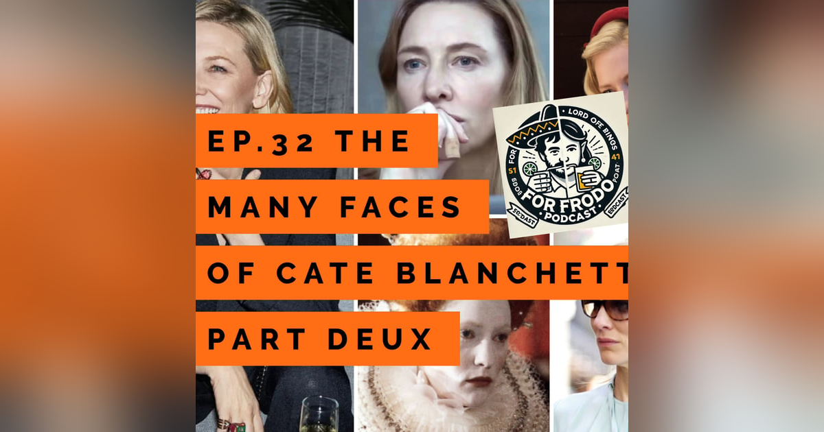 For Frodo Podcast Ep.32-The Many Faces of Cate Blanchett Part Deux For Frodo Podcast Ep.32-The Many Faces of Cate Blanchett Part Deux