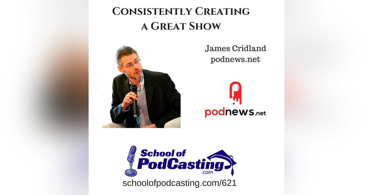 Consistently Creating a Great Show: James Cridland from Podnews.net Consistently Creating a Great Show: James Cridland from Podnews.net