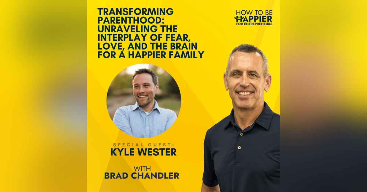 Ep60: Transforming Parenthood: Unraveling the Interplay of Fear, Love, and the Brain for a Happier Family with Kyle Wester Ep60: Transforming Parenthood: Unraveling the Interplay of Fear, Love, and the Brain for a Happier Family with Kyle Wester