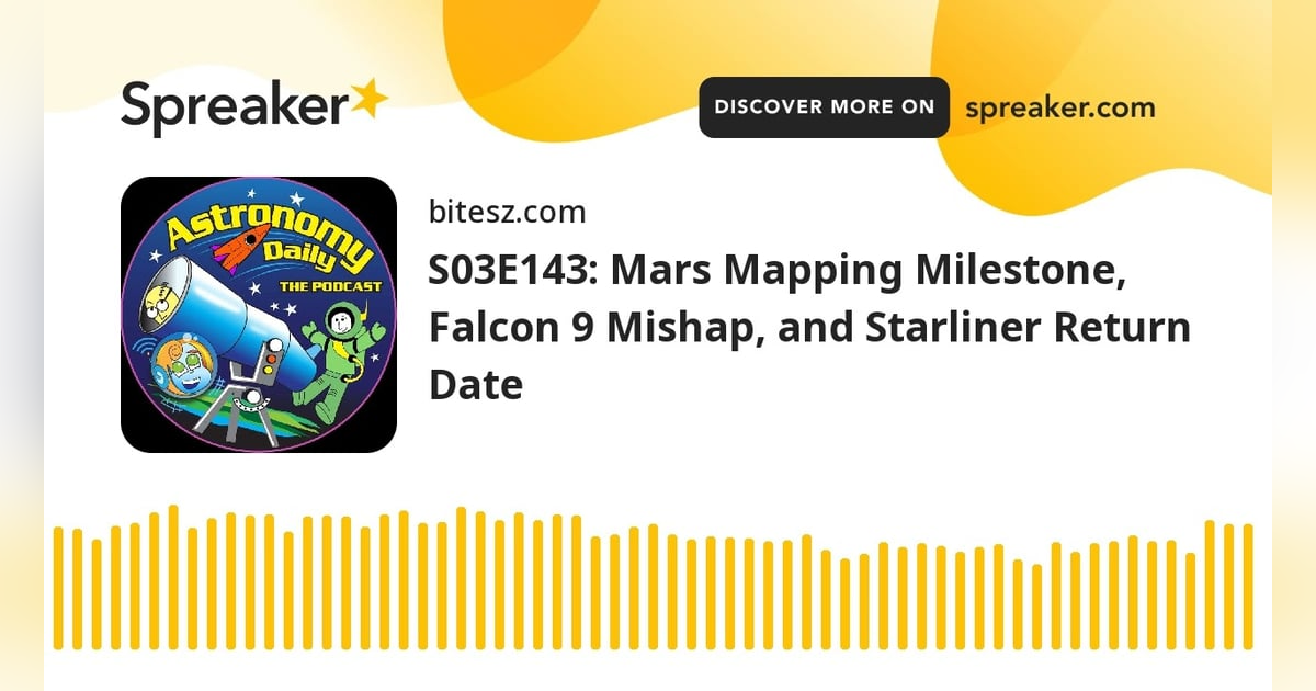 S03E143: Mars Mapping Milestone, Falcon 9 Mishap, and Starliner Return Date S03E143: Mars Mapping Milestone, Falcon 9 Mishap, and Starliner Return Date