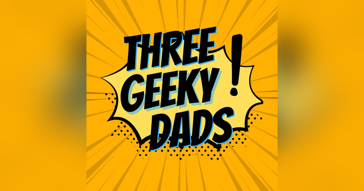 Three Geeky Dads' 300th Episode!!! Three Geeky Dads' 300th Episode!!!