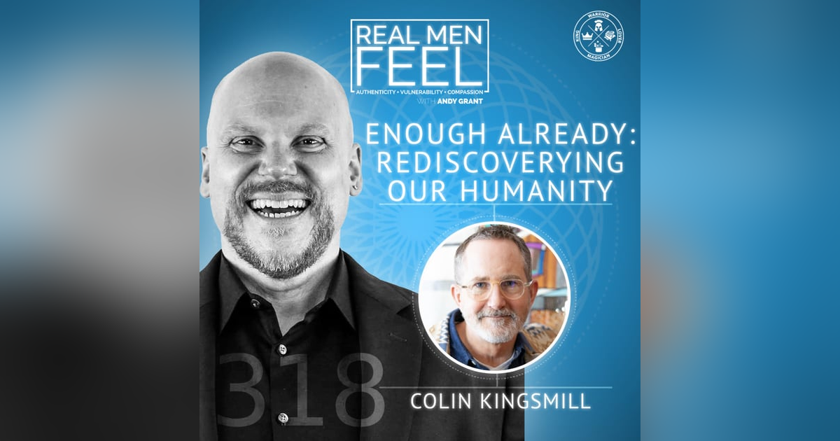 Enough Already: Rediscovering Our Humanity with Colin Kingsmill Enough Already: Rediscovering Our Humanity with Colin Kingsmill