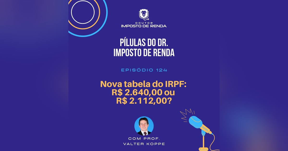 PDIR Ep. 124 – Nova tabela do IRPF: R$ 2.640,00 ou R$ 2.112,00? PDIR Ep. 124 – Nova tabela do IRPF: R$ 2.640,00 ou R$ 2.112,00?