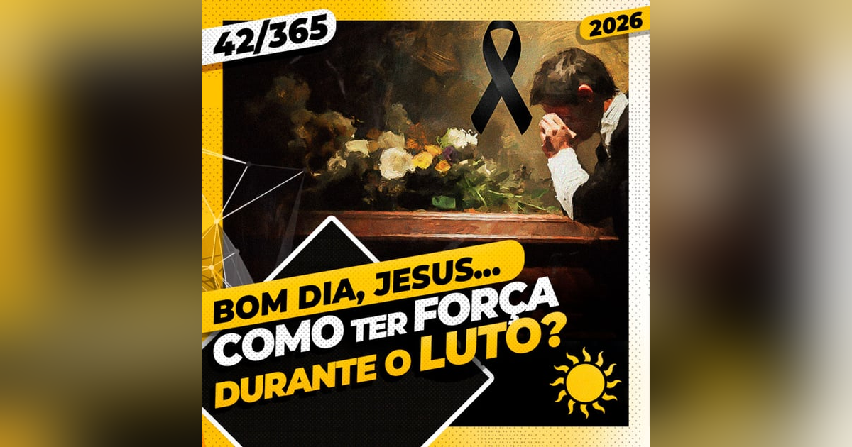 COMO TER FORÇA DURANTE O LUTO? - Bom dia, Jesus! 42/365 (2026) COMO TER FORÇA DURANTE O LUTO? - Bom dia, Jesus! 42/365 (2026)