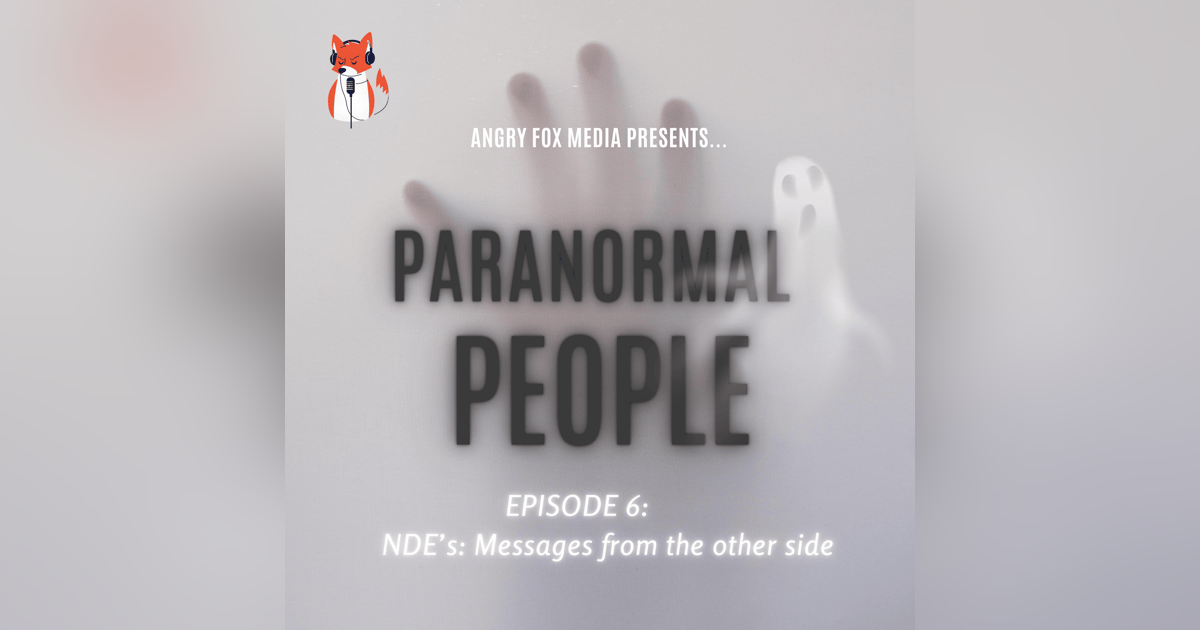 Episode 6 - NDE's: messages from the other side Episode 6 - NDE's: messages from the other side
