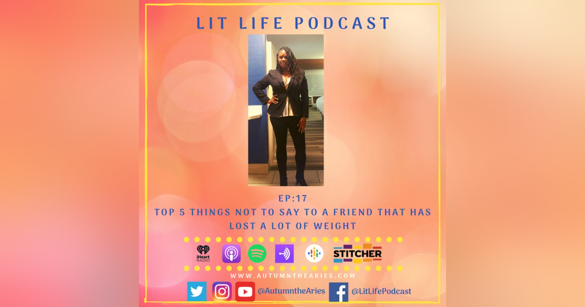 EP 17 - Top Five Things Not To Say To a Friend That Has Lost A Lot of Weight EP 17 - Top Five Things Not To Say To a Friend That Has Lost A Lot of Weight