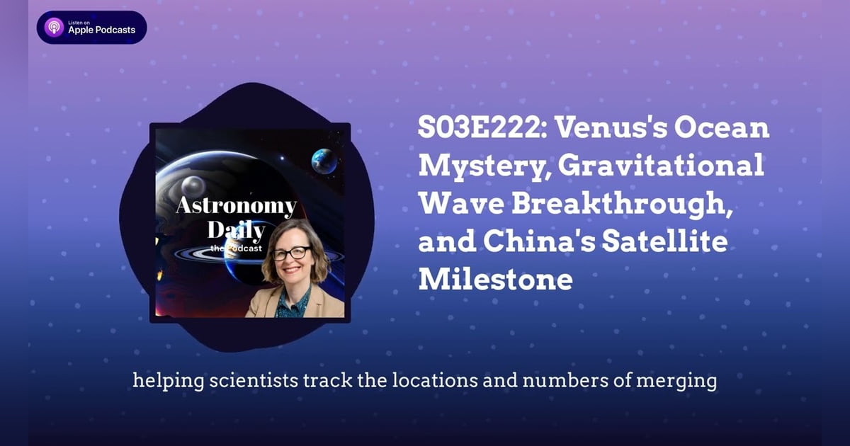 S03E222: Venus’s Ocean Mystery, Gravitational Wave Breakthrough, and China’s Satellite Milestone S03E222: Venus’s Ocean Mystery, Gravitational Wave Breakthrough, and China’s Satellite Milestone