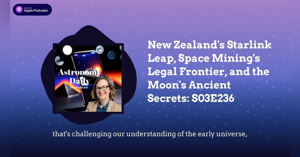 New Zealand’s Starlink Leap, Space Mining’s Legal Frontier, and the Moon’s Ancient Secrets: S03E236 New Zealand’s Starlink Leap, Space Mining’s Legal Frontier, and the Moon’s Ancient Secrets: S03E236