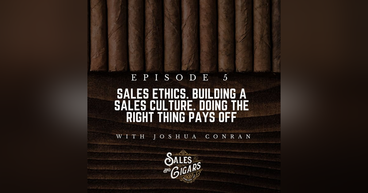 Sales Ethics. Building a Sales Culture. Doing the Right Thing Pays Off with Joshua Conran Sales Ethics. Building a Sales Culture. Doing the Right Thing Pays Off with Joshua Conran