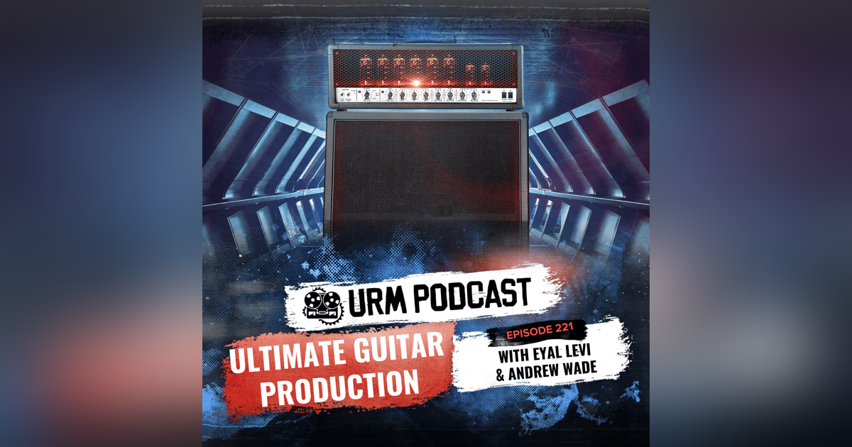 EP 221 | Ultimate Guitar Production with Andrew Wade EP 221 | Ultimate Guitar Production with Andrew Wade