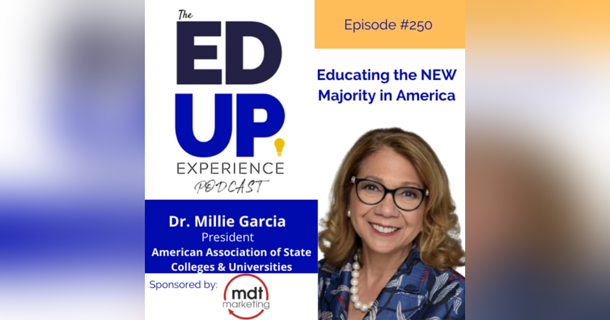 250: Educating the NEW Majority in America - with Dr. Mildred Garcia, President, AASCU 250: Educating the NEW Majority in America - with Dr. Mildred Garcia, President, AASCU