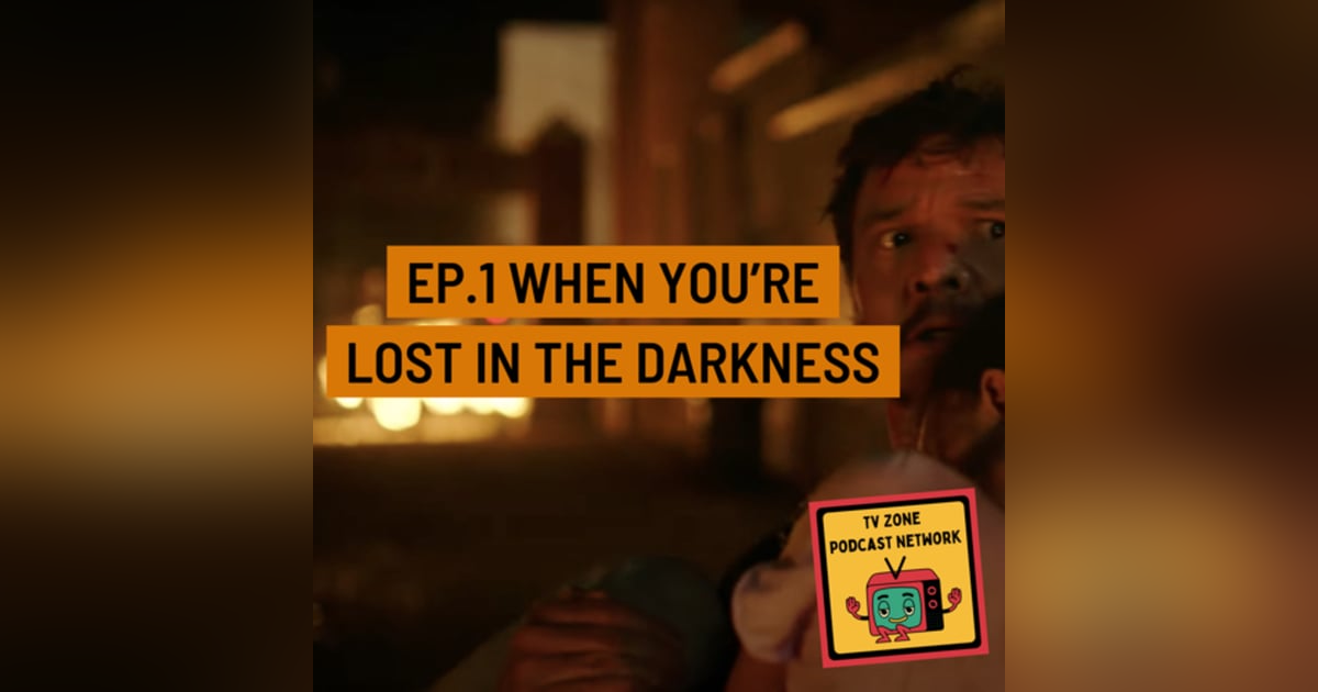 The Last of Us Ep.1- When you're lost in the darkness The Last of Us Ep.1- When you're lost in the darkness