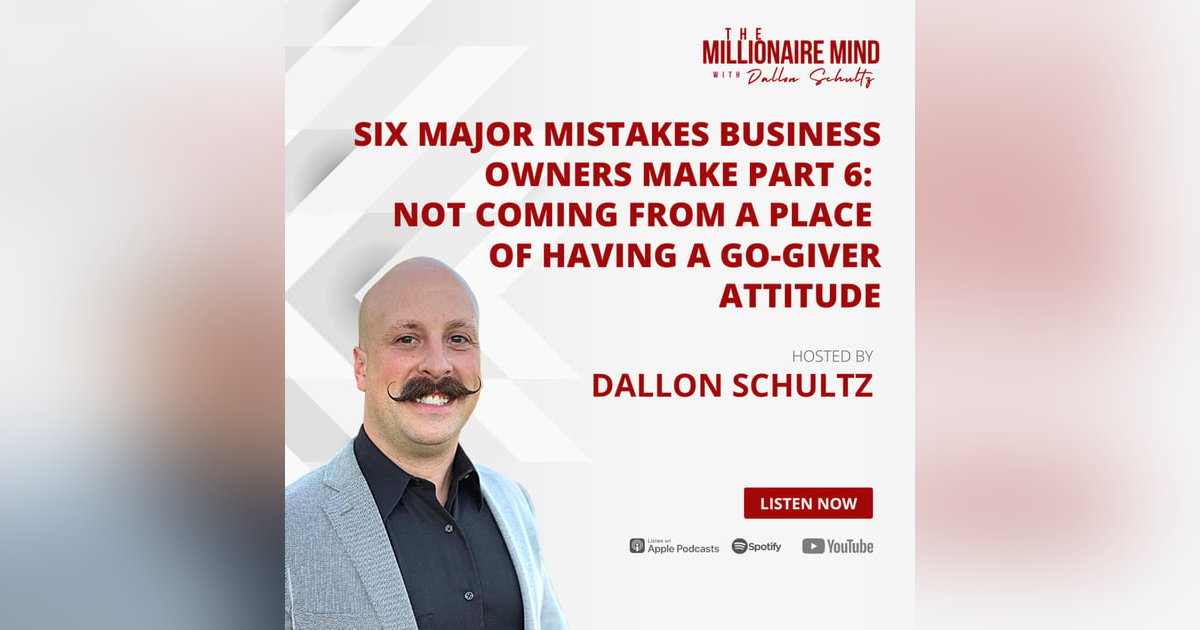 EP67: Six Major Mistakes Business Owners Make Part 6: Not Coming From a Place of Having a Go-Giver Attitude EP67: Six Major Mistakes Business Owners Make Part 6: Not Coming From a Place of Having a Go-Giver Attitude