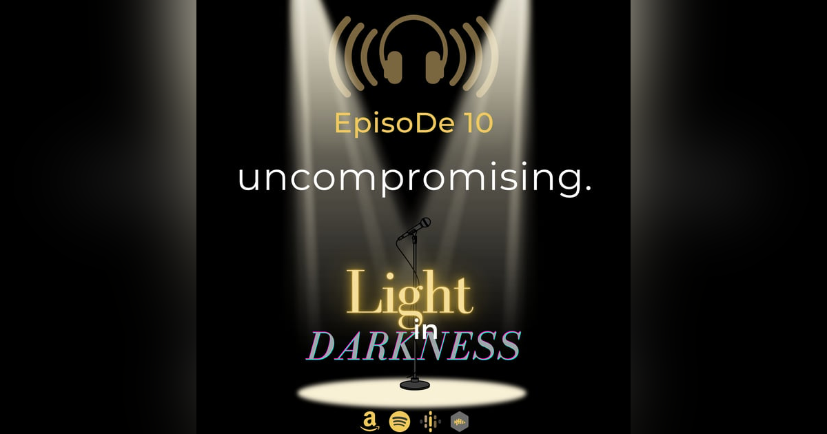 Uncompromising: Light in Darkness Uncompromising: Light in Darkness