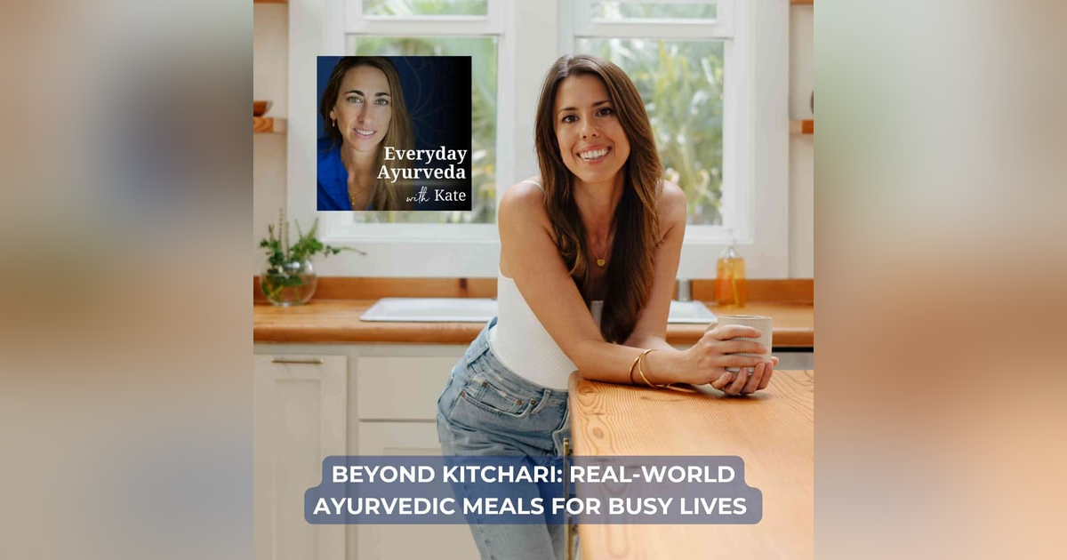 56. Beyond Kitchari: Real-World Ayurvedic Meals for Busy Lives 56. Beyond Kitchari: Real-World Ayurvedic Meals for Busy Lives