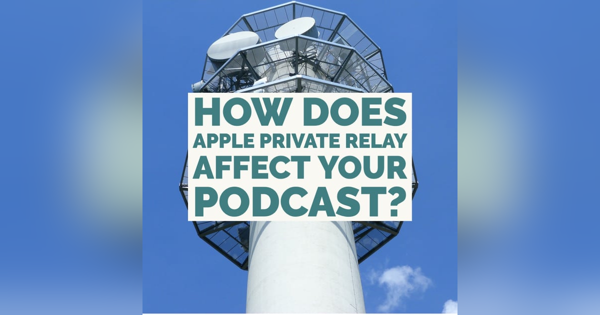 How Does Apple Private Relay Affect Your Podcast? How Does Apple Private Relay Affect Your Podcast?