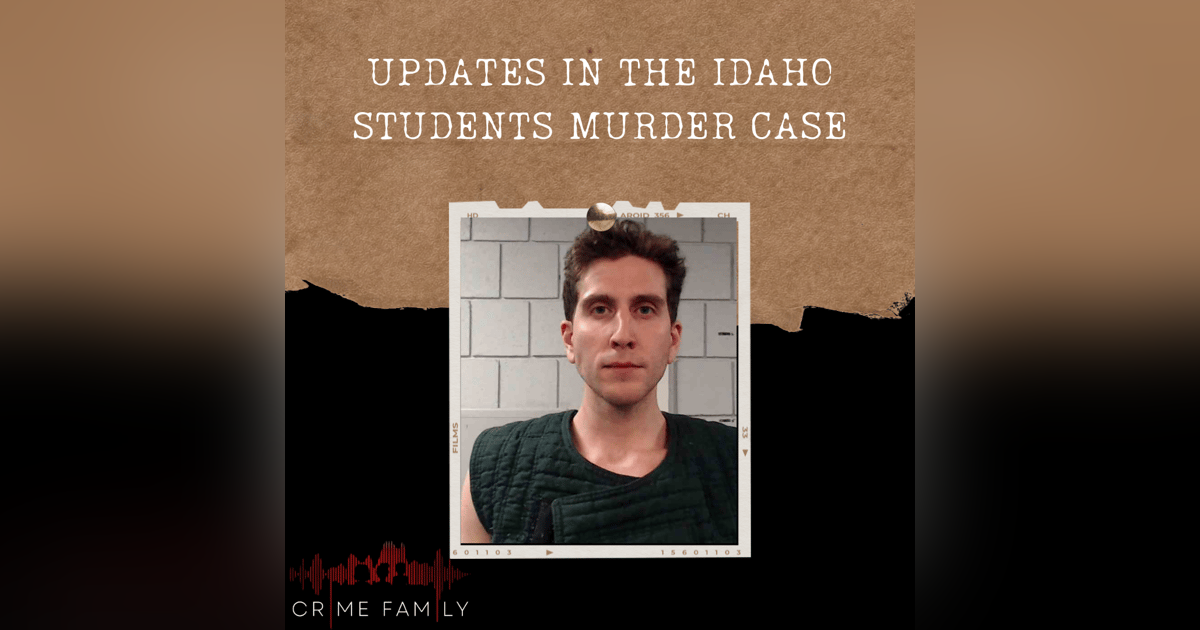 S04E13: UPDATES IN THE IDAHO STUDENTS MURDER CASE S04E13: UPDATES IN THE IDAHO STUDENTS MURDER CASE