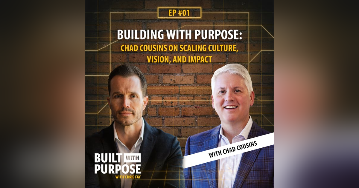 Building With Purpose: Chad Cousins on Scaling Culture, Vision, and Impact Building With Purpose: Chad Cousins on Scaling Culture, Vision, and Impact