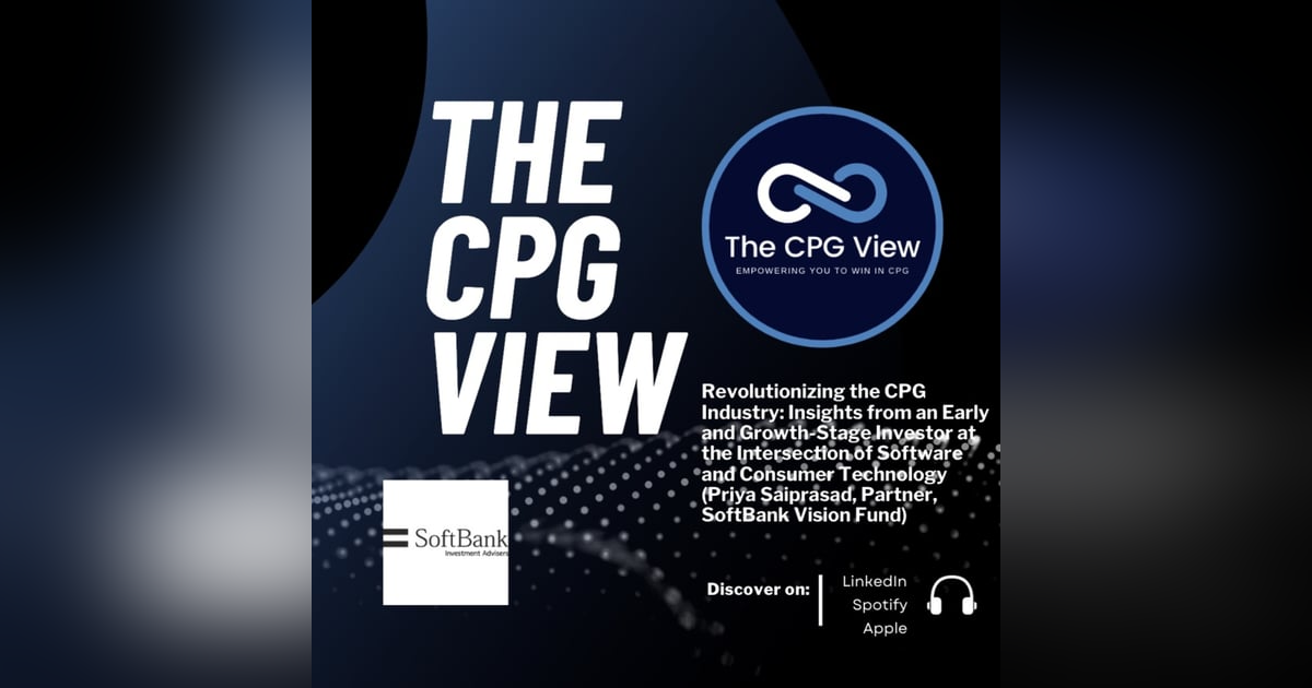 Revolutionizing the CPG Industry: Insights from an Early and Growth-Stage Investor at the Intersection of Software and Consumer Technology (Priya Saiprasad, Partner, SoftBank Vision Fund) Revolutionizing the CPG Industry: Insights from an Early and Growth-Stage Investor at the Intersection of Software and Consumer Technology (Priya Saiprasad, Partner, SoftBank Vision Fund)
