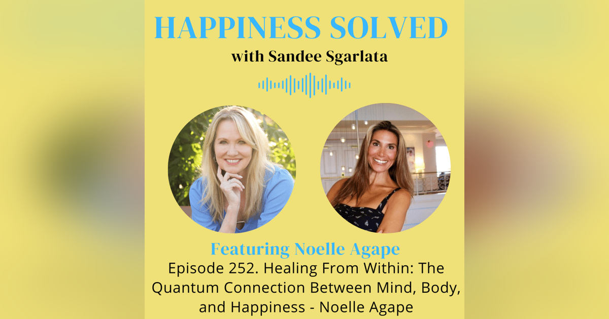 252. Healing From Within: The Quantum Connection Between Mind, Body, and Happiness - Noelle Agape 252. Healing From Within: The Quantum Connection Between Mind, Body, and Happiness - Noelle Agape