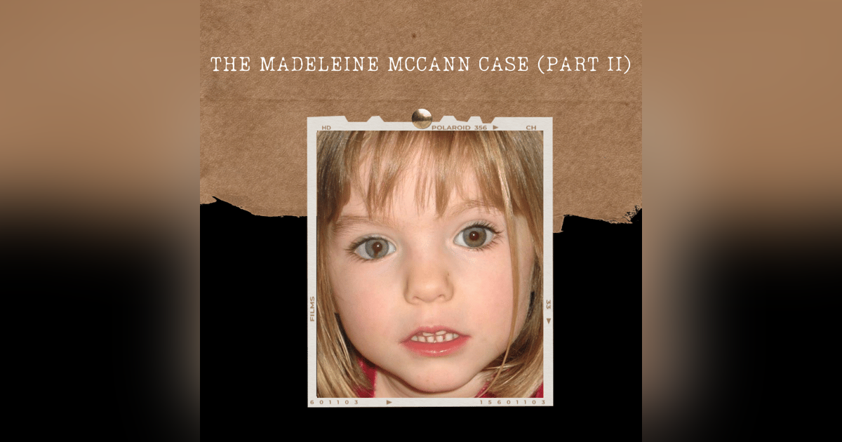 S02E20: THE MADELEINE MCCANN CASE (PART II) S02E20: THE MADELEINE MCCANN CASE (PART II)