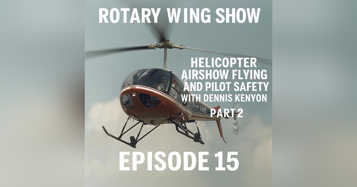 Helicopter Airshow Flying and Pilot Safety with Dennis Kenyon – Part 2 Helicopter Airshow Flying and Pilot Safety with Dennis Kenyon – Part 2