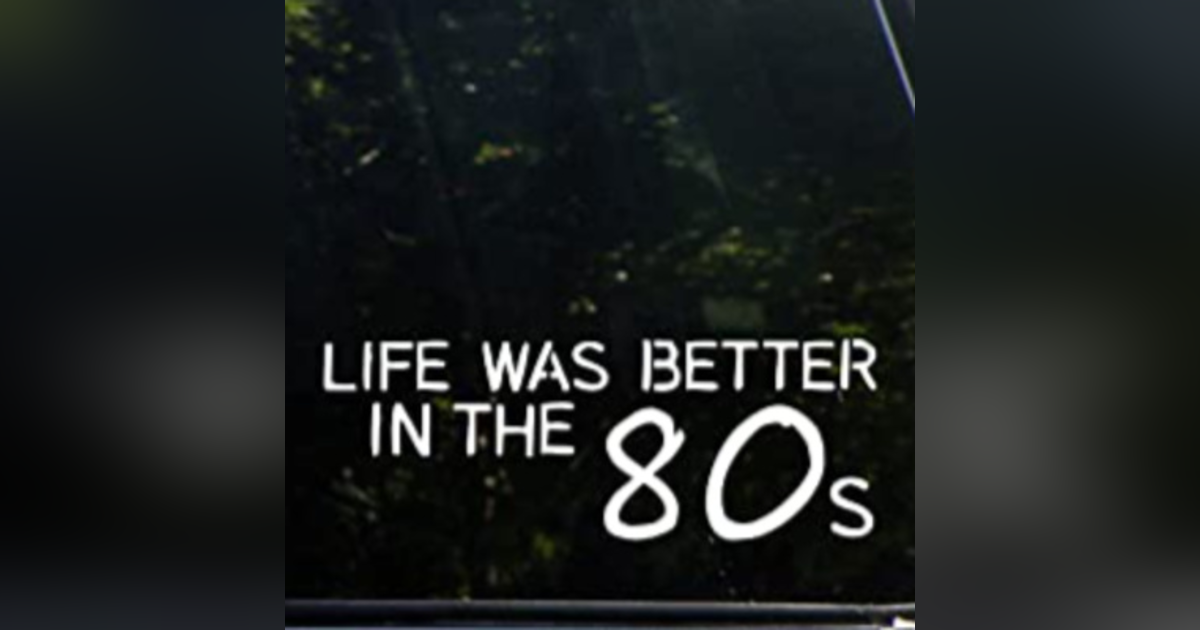 Reasons Why We Lived Better in the '80s Reasons Why We Lived Better in the '80s
