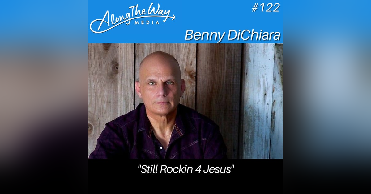 "Still Rockin 4 Jesus" - Benny DiChiara - AlongTheWay 122 "Still Rockin 4 Jesus" - Benny DiChiara - AlongTheWay 122