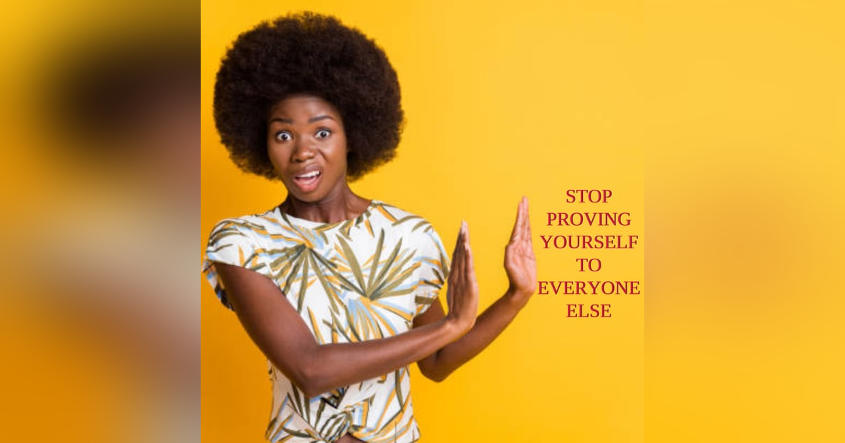 STOP PROVING YOURSELF....IT STOPS TODAY STOP PROVING YOURSELF....IT STOPS TODAY