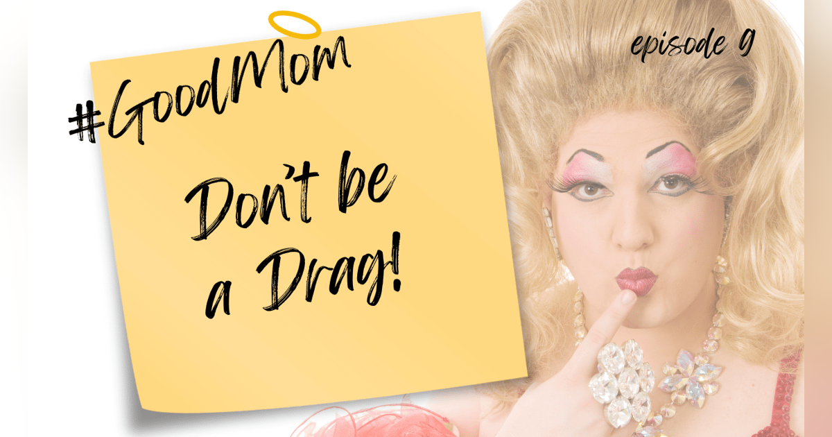 Don’t Be a Drag, Mama—Glow Up & Go Out Don’t Be a Drag, Mama—Glow Up & Go Out