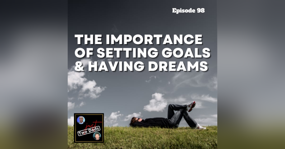 Episode 98: The Importance of Setting Goals & Having Dreams Episode 98: The Importance of Setting Goals & Having Dreams
