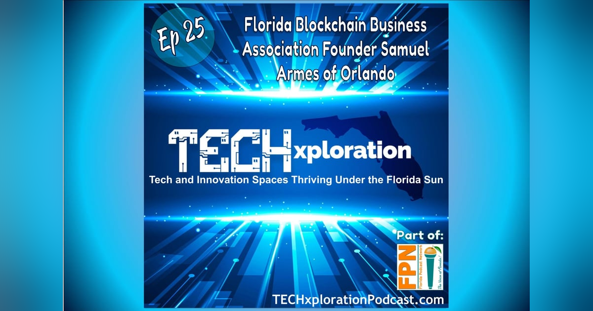 TECHxploration - Episode 25: Florida Blockchain Business Association Founder Samuel Armes of Orlando TECHxploration - Episode 25: Florida Blockchain Business Association Founder Samuel Armes of Orlando