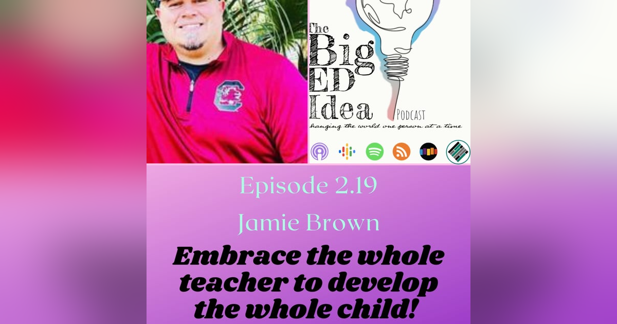 Episode 2.19 with Jamie Brown: Embrace the whole teacher to develop the whole student! Episode 2.19 with Jamie Brown: Embrace the whole teacher to develop the whole student!