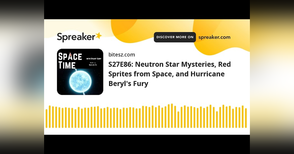 S27E86: Neutron Star Mysteries, Red Sprites from Space, and Hurricane Beryl’s Fury S27E86: Neutron Star Mysteries, Red Sprites from Space, and Hurricane Beryl’s Fury