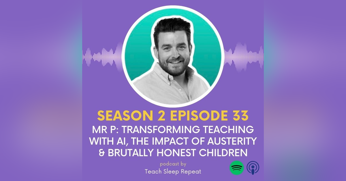 Ep 60: Mr P: Transforming Teaching With AI, The Impact of Austerity & Brutally Honest Children Ep 60: Mr P: Transforming Teaching With AI, The Impact of Austerity & Brutally Honest Children